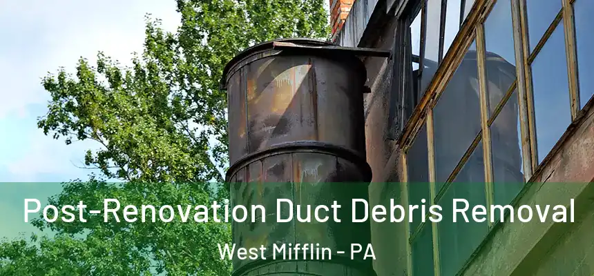 Post-Renovation Duct Debris Removal West Mifflin - PA